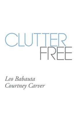 Leo Babauta, Courtney Carver - Clutter Free, Häftad