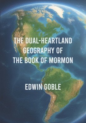 Edwin Goble - Dual-Heartland Geography of the Book of Mormon, Häftad