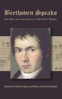 Beethoven Speaks: The Man and the Artist in His Own Words 1