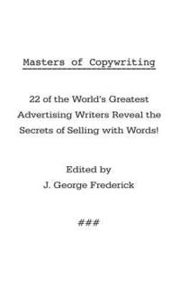 bokomslag Masters of Copywriting: 22 of the World's Greatest Advertising Writers Reveal the Secrets of Selling with Words!