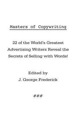 Masters of Copywriting: 22 of the World's Greatest Advertising Writers Reveal the Secrets of Selling with Words! 1