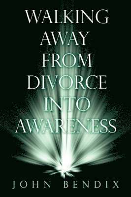John Bendix - Walking Away from Divorce into Awareness, Häftad