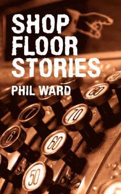 Phil Ward - Shop Floor Stories, Häftad