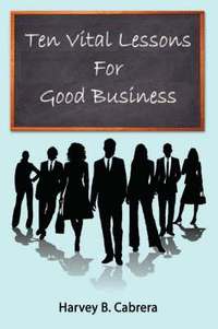 bokomslag Ten Vital Lessons For Good Business
