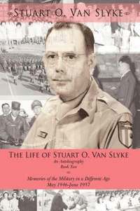 bokomslag The Life of Stuart O. Van Slyke: Bk. 2 Memories of the Military in a Different Age May 1946-June 1957