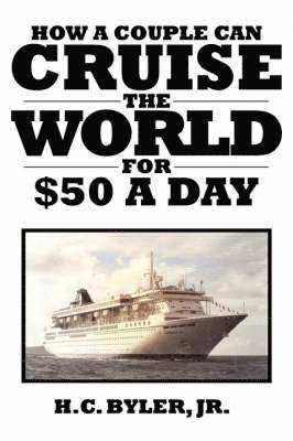 H.C. Byler Jr., Jr. Byler, H. C., H. C. Byler Jr. - Cruise the World for $50 a Day, Häftad