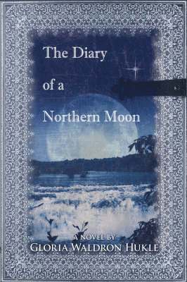 Gloria Waldron Hukle - Diary of a Northern Moon, Häftad