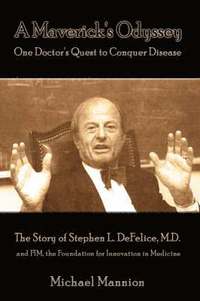 bokomslag A Maverick's Odyssey: One Doctor's Quest to Conquer Disease: The Story of Stephen L. DeFelice, M.D. and Fim, the Foundation for Innovation I