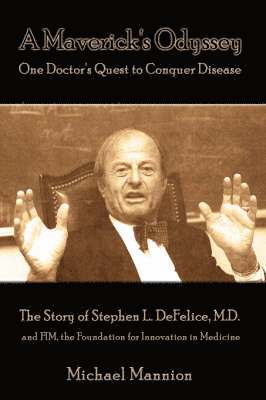 bokomslag A Maverick's Odyssey: One Doctor's Quest to Conquer Disease: The Story of Stephen L. DeFelice, M.D. and Fim, the Foundation for Innovation I