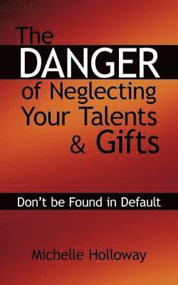 Michelle Holloway - Danger of Neglecting Your Talents & Gifts, Häftad