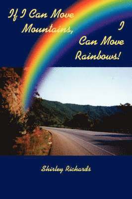 bokomslag If I Can Move Mountains, I Can Move Rainbows!