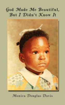 Monica Douglas Davis - God Made Me Beautiful, But I Didn't Know It, Häftad