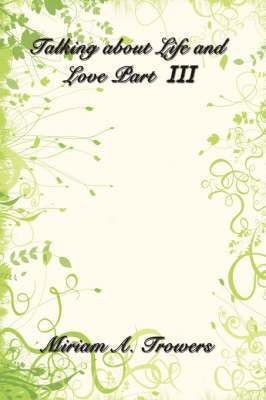 Miriam A Trowers, Miriam A. Trowers - Talking about Life and Love Part III, Häftad