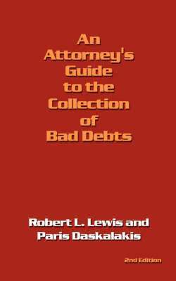 An Attorney's Guide to the Collection of Bad Debts 1