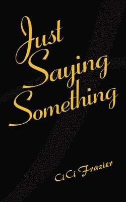 CiCi Frazier, CICI Frazier - Just Saying Something, Häftad