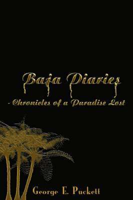 George E. Puckett - Baja Diaries - Chronicles of a Paradise Lost, Häftad