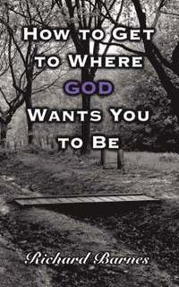 bokomslag How to Get to Where GOD Wants You to Be