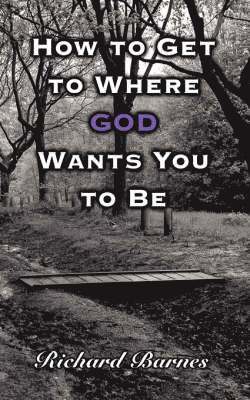 How to Get to Where GOD Wants You to Be 1