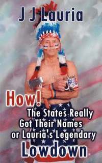 bokomslag How! the States Really Got Their Names or Lauria's Legendary Lowdown
