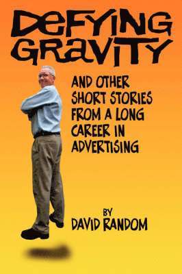 Defying Gravity and other Short Stories from a Long Career in Advertising 1