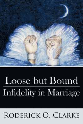 Roderick O. Clarke, Roderick O Clarke - Loose But Bound Infidelity in Marriage, Häftad