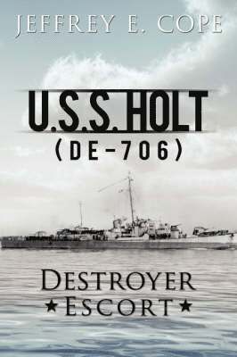 bokomslag U.S.S. HOLT (DE-706) Destroyer Escort