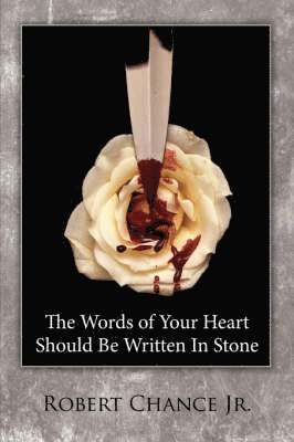 Robert Chance Jr - Words of Your Heart Should Be Written In Stone, Häftad