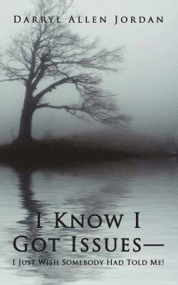 I Know I Got Issues-I Just Wish Somebody Had Told Me! 1