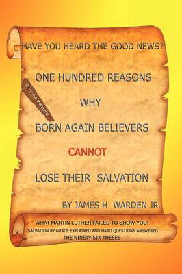 Jr. James H. Warden, Jr. Warden, James H., James H. Warden, Jr. - One Hundred Reasons Why Born Again Believers Cannot Lose Their Salvation, Häftad