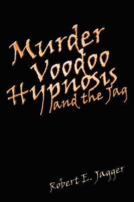 Robert E Jagger, Robert E. Jagger - Murder Voodoo Hypnosis and the Jag, Häftad