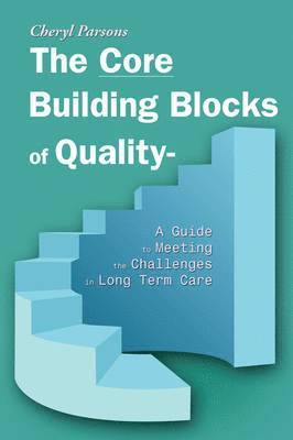 bokomslag The Core Building Blocks of Quality - A Guide to Meeting the Challenges in Long Term Care