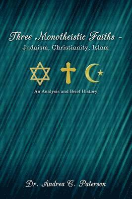 Dr. Andrea C. Paterson, Dr Andrea C. Paterson, Dr. Andrea C. Paterson,, Andrea C Paterson - Three Monotheistic Faiths - Judaism, Christianity, Islam, Inbunden