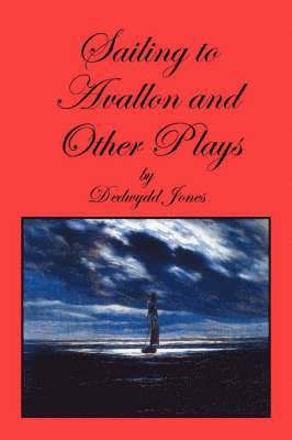 Sailing to Avallon and Other Plays 1