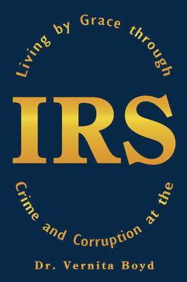 Living by Grace Through Crime and Corruption at the IRS 1