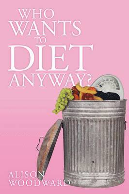 Alison Woodward - Who Wants to Diet Anyway?, Häftad