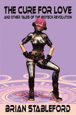 Brian Stableford - Cure for Love and Other Tales of the Biotech Revolution, Häftad