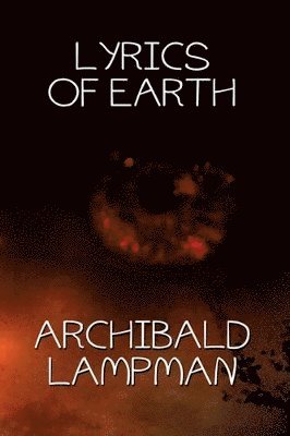 Archibald Lampman - Lyrics of Earth, Häftad