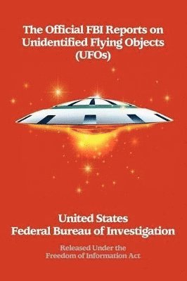 bokomslag The Official FBI Reports on Unidentified Flying Objects (UFOs) Released Under the Freedom of Information ACT