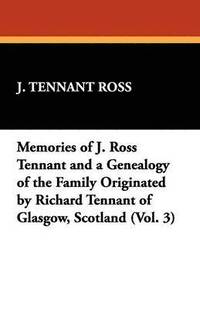 bokomslag Memories of J. Ross Tennant and a Genealogy of the Family Originated by Richard Tennant of Glasgow, Scotland (Vol. 3)