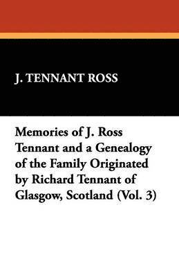 bokomslag Memories of J. Ross Tennant and a Genealogy of the Family Originated by Richard Tennant of Glasgow, Scotland (Vol. 3)