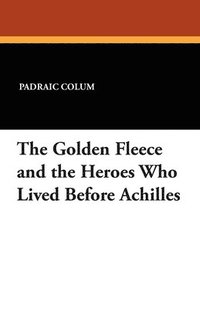 bokomslag The Golden Fleece and the Heroes Who Lived Before Achilles