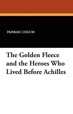 The Golden Fleece and the Heroes Who Lived Before Achilles 1