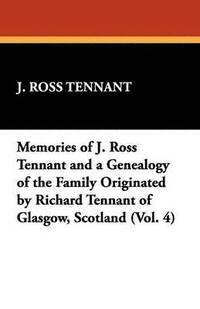 bokomslag Memories of J. Ross Tennant and a Genealogy of the Family Originated by Richard Tennant of Glasgow, Scotland (Vol. 4)
