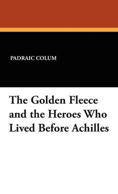 bokomslag The Golden Fleece and the Heroes Who Lived Before Achilles