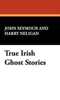 bokomslag True Irish Ghost Stories