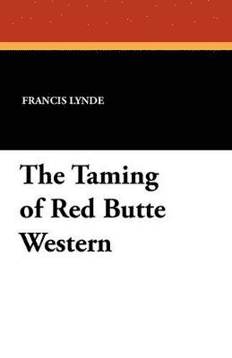 Francis Lynde - Taming of Red Butte Western, Häftad