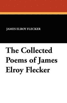 The Collected Poems of James Elroy Flecker 1