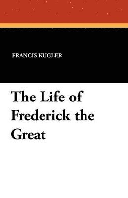 Francis Kugler - Life of Frederick the Great, Häftad
