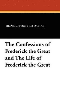 bokomslag The Confessions of Frederick the Great and the Life of Frederick the Great