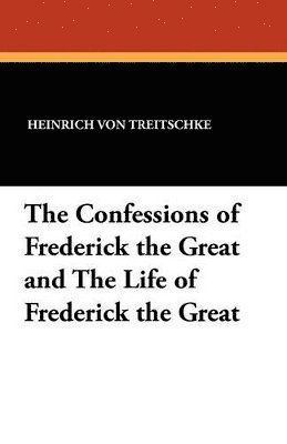 The Confessions of Frederick the Great and the Life of Frederick the Great 1